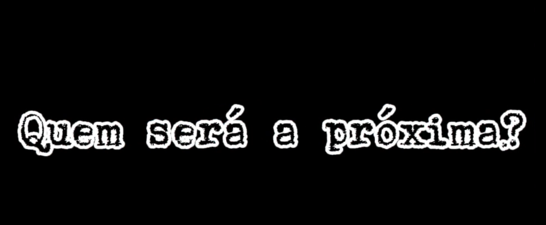 QUEM SERÁ A PRÓXIMA VÍTIMA?